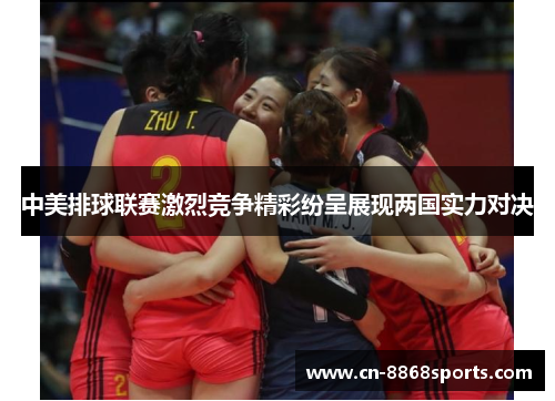 中美排球联赛激烈竞争精彩纷呈展现两国实力对决