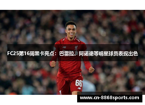 FC25第16周黑卡亮点：巴雷拉、阿诺德等明星球员表现出色