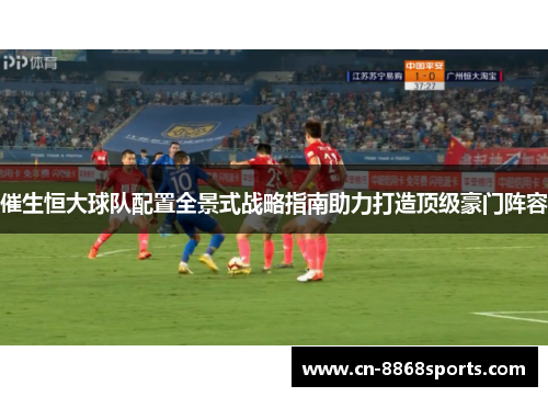 催生恒大球队配置全景式战略指南助力打造顶级豪门阵容