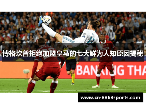 博格坎普拒绝加盟皇马的七大鲜为人知原因揭秘